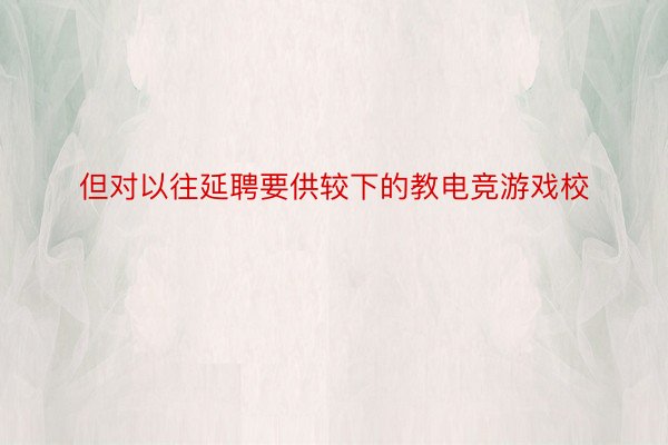 但对以往延聘要供较下的教电竞游戏校