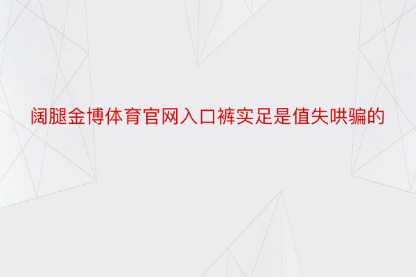 阔腿金博体育官网入口裤实足是值失哄骗的