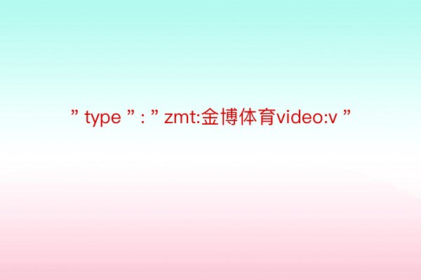 ＂type＂:＂zmt:金博体育video:v＂