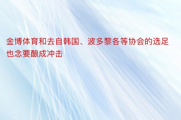 金博体育和去自韩国、波多黎各等协会的选足也念要酿成冲击