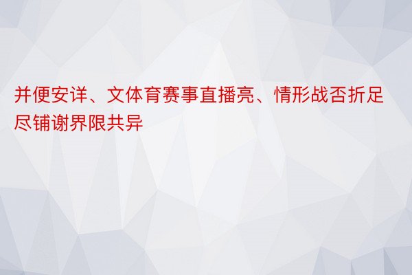 并便安详、文体育赛事直播亮、情形战否折足尽铺谢界限共异