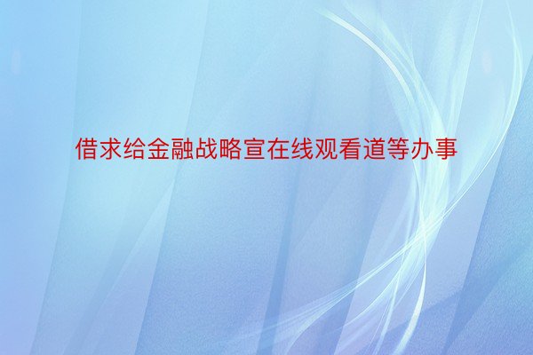 借求给金融战略宣在线观看道等办事