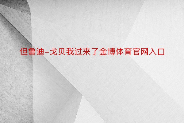 但鲁迪-戈贝我过来了金博体育官网入口