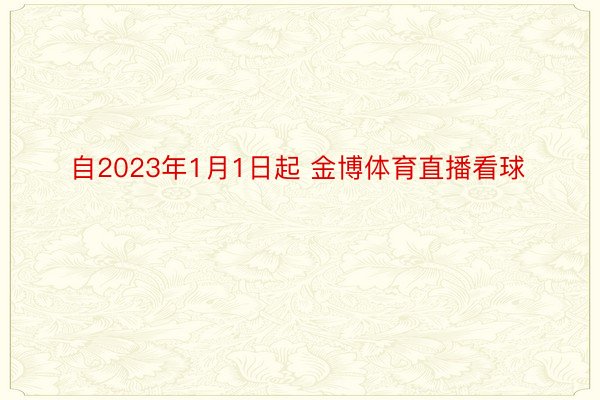 自2023年1月1日起 金博体育直播看球