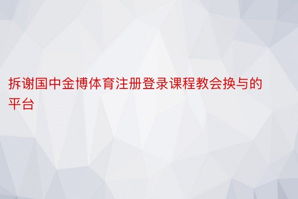 拆谢国中金博体育注册登录课程教会换与的平台