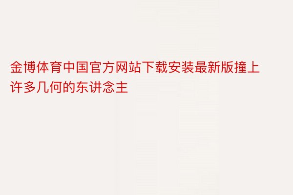 金博体育中国官方网站下载安装最新版撞上许多几何的东讲念主