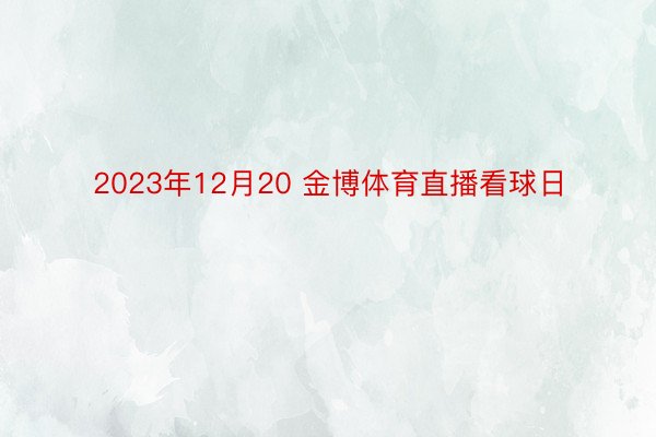 2023年12月20 金博体育直播看球日