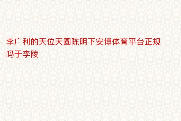 李广利的天位天圆陈明下安博体育平台正规吗于李陵