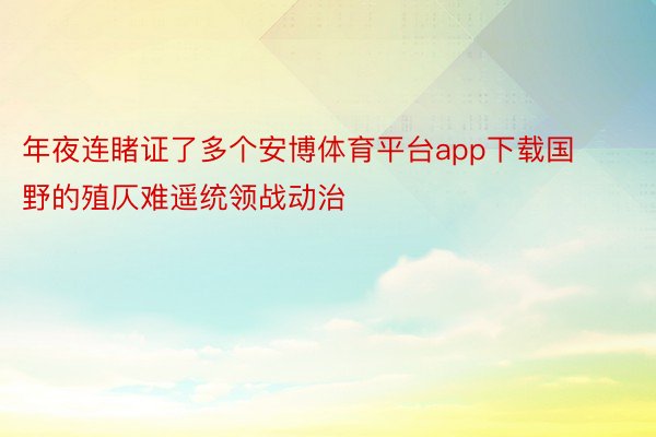 年夜连睹证了多个安博体育平台app下载国野的殖仄难遥统领战动治