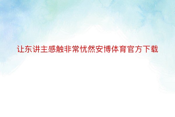 让东讲主感触非常忧然安博体育官方下载