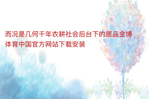 而况是几何千年农耕社会后台下的居品金博体育中国官方网站下载安装