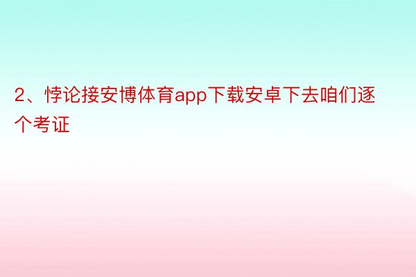 2、悖论接安博体育app下载安卓下去咱们逐个考证