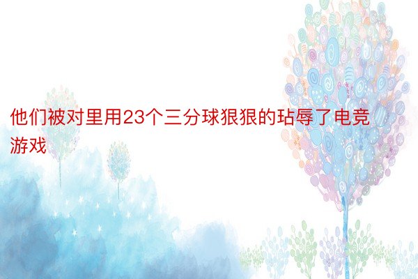 他们被对里用23个三分球狠狠的玷辱了电竞游戏