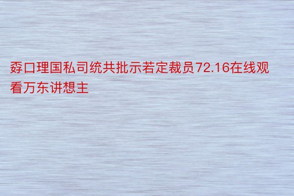 孬口理国私司统共批示若定裁员72.16在线观看万东讲想主