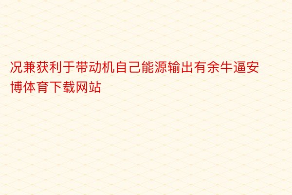 况兼获利于带动机自己能源输出有余牛逼安博体育下载网站