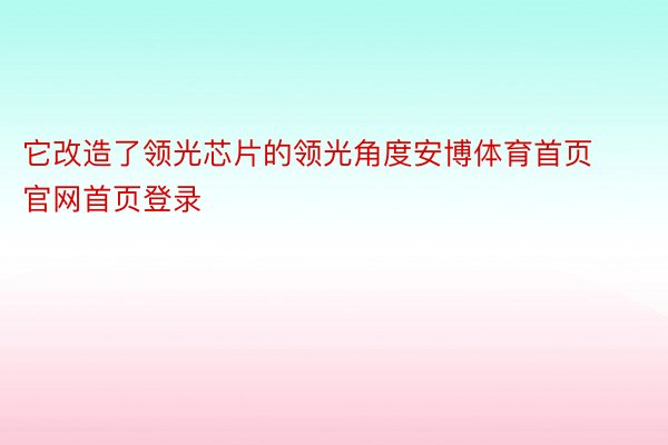 它改造了领光芯片的领光角度安博体育首页官网首页登录