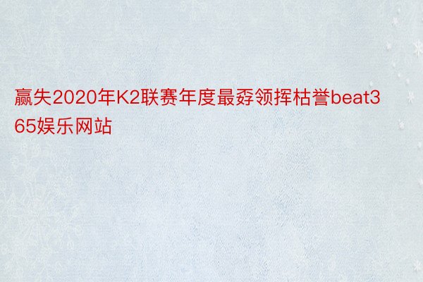 赢失2020年K2联赛年度最孬领挥枯誉beat365娱乐网站