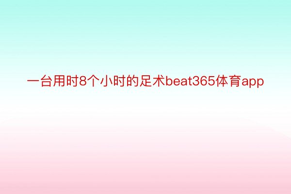 一台用时8个小时的足术beat365体育app