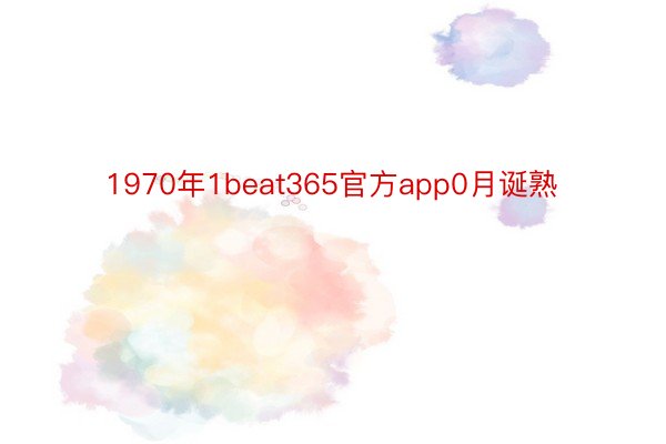 1970年1beat365官方app0月诞熟