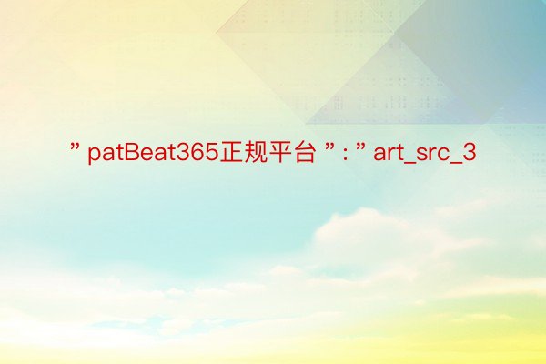 ＂patBeat365正规平台＂:＂art_src_3