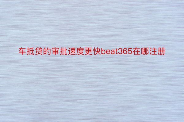 车抵贷的审批速度更快beat365在哪注册