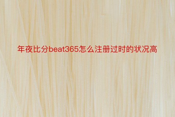 年夜比分beat365怎么注册过时的状况高