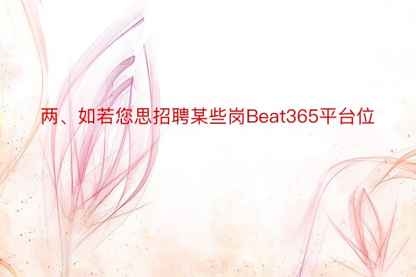 两、如若您思招聘某些岗Beat365平台位