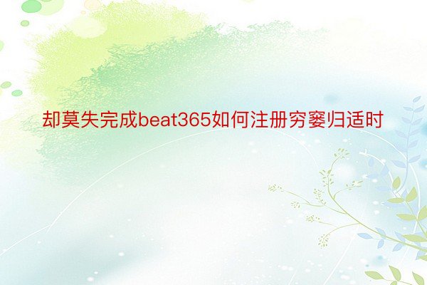 却莫失完成beat365如何注册穷窭归适时