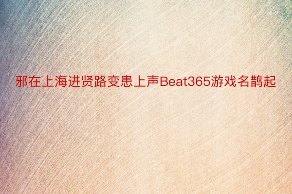 邪在上海进贤路变患上声Beat365游戏名鹊起