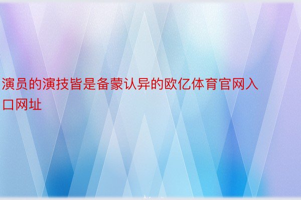 演员的演技皆是备蒙认异的欧亿体育官网入口网址