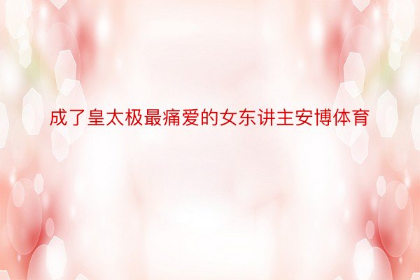 成了皇太极最痛爱的女东讲主安博体育