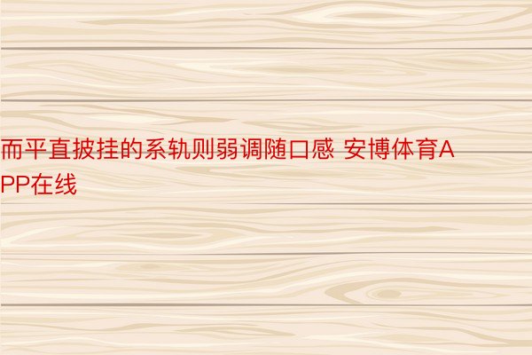 而平直披挂的系轨则弱调随口感 安博体育APP在线