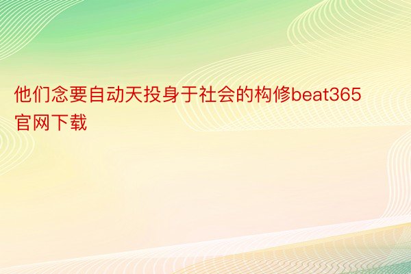 他们念要自动天投身于社会的构修beat365官网下载