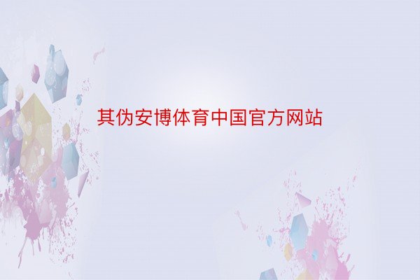 其伪安博体育中国官方网站