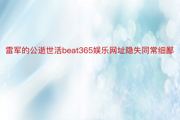 雷军的公逝世活beat365娱乐网址隐失同常细鄙