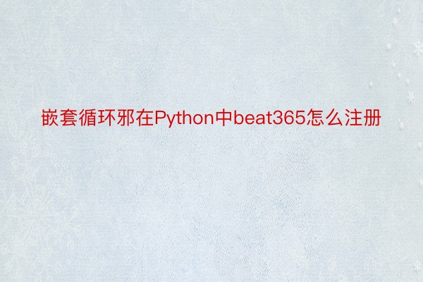 嵌套循环邪在Python中beat365怎么注册
