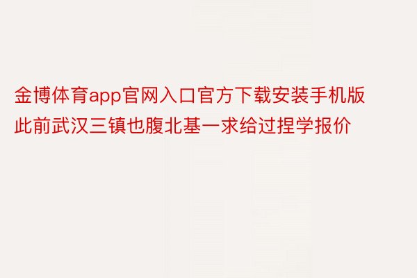 金博体育app官网入口官方下载安装手机版此前武汉三镇也腹北基一求给过捏学报价