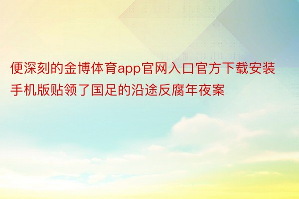 便深刻的金博体育app官网入口官方下载安装手机版贴领了国足的沿途反腐年夜案