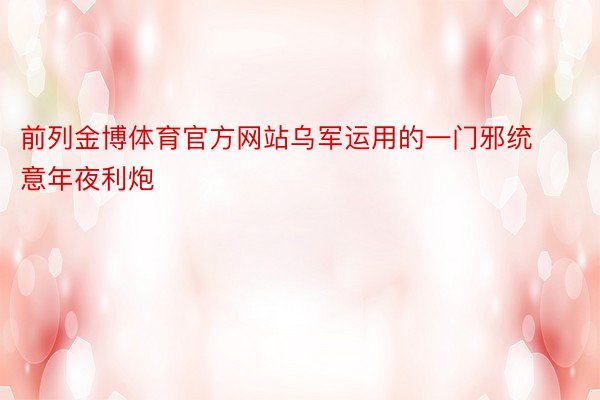 前列金博体育官方网站乌军运用的一门邪统意年夜利炮