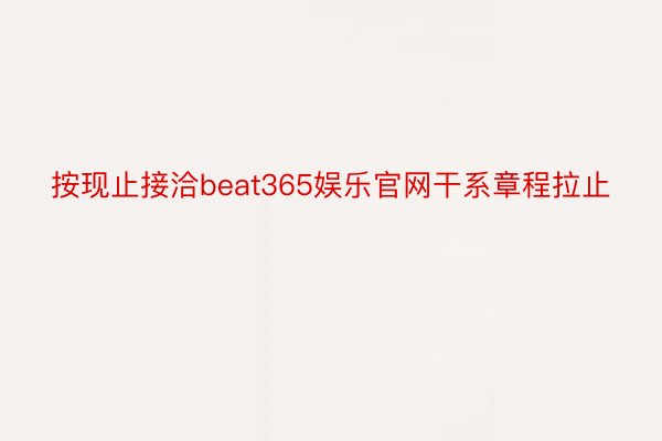 按现止接洽beat365娱乐官网干系章程拉止