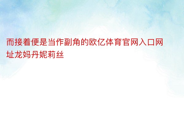 而接着便是当作副角的欧亿体育官网入口网址龙妈丹妮莉丝