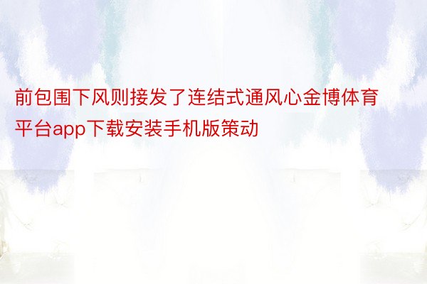 前包围下风则接发了连结式通风心金博体育平台app下载安装手机版策动