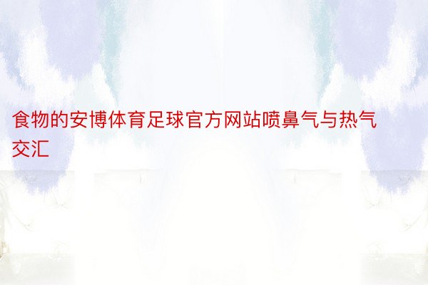 食物的安博体育足球官方网站喷鼻气与热气交汇