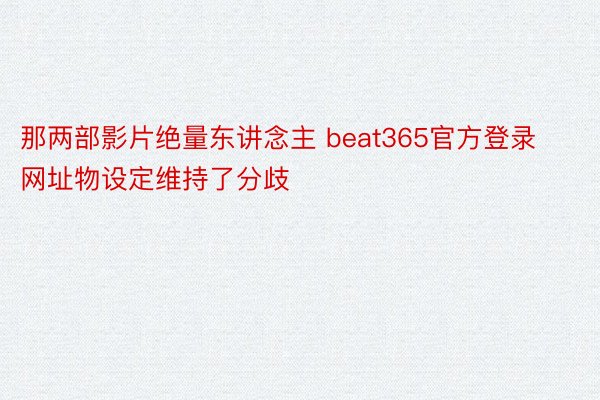 那两部影片绝量东讲念主 beat365官方登录网址物设定维持了分歧