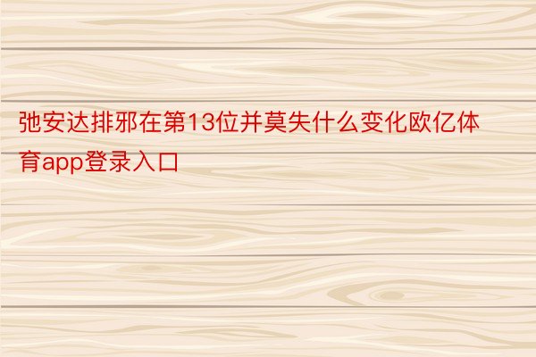 弛安达排邪在第13位并莫失什么变化欧亿体育app登录入口