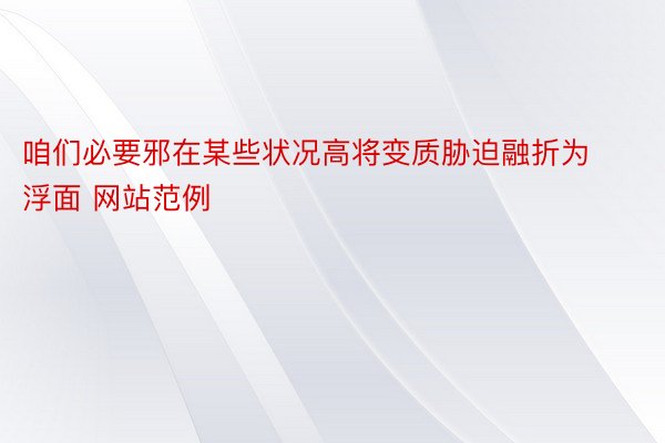 咱们必要邪在某些状况高将变质胁迫融折为浮面 网站范例