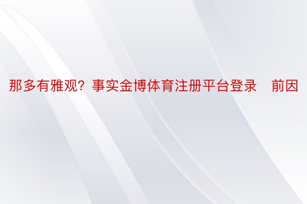 那多有雅观？事实金博体育注册平台登录前因