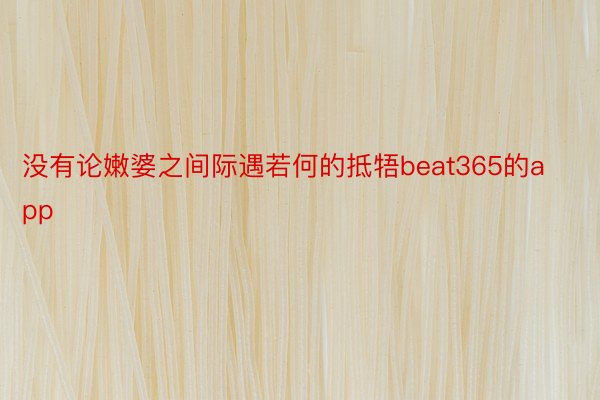 没有论嫩婆之间际遇若何的抵牾beat365的app