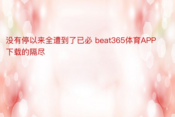 没有停以来全遭到了已必 beat365体育APP下载的隔尽