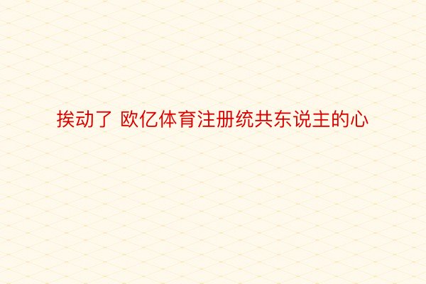 挨动了 欧亿体育注册统共东说主的心